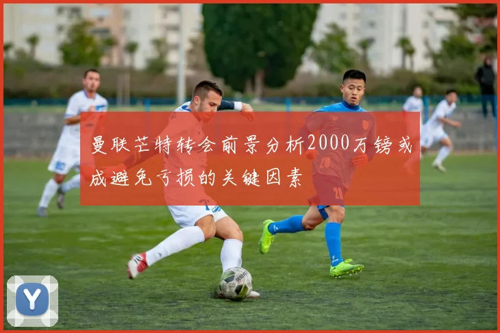 曼联芒特转会前景分析2000万镑或成避免亏损的关键因素