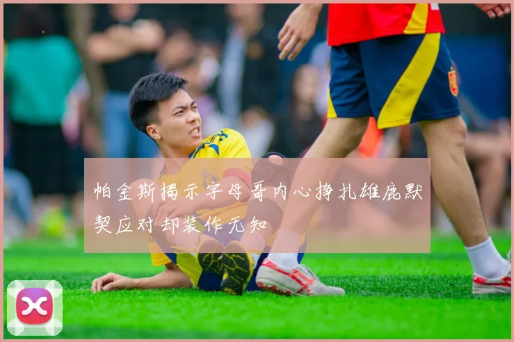 帕金斯揭示字母哥内心挣扎雄鹿默契应对却装作无知