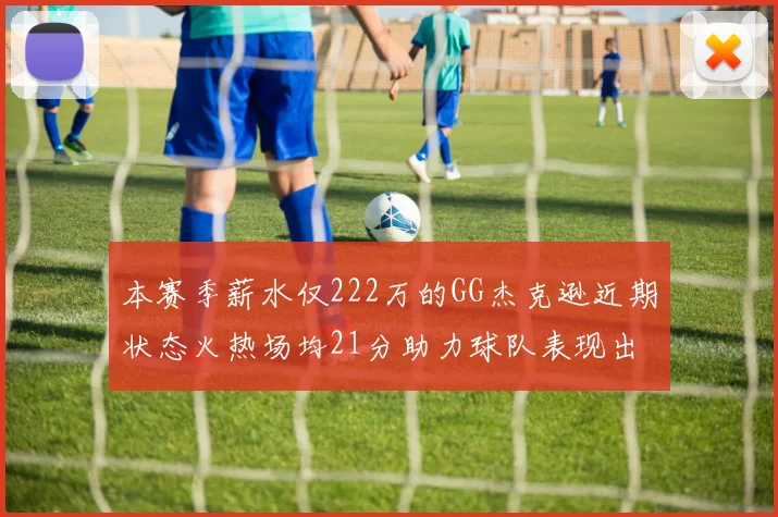 本赛季薪水仅222万的GG杰克逊近期状态火热场均21分助力球队表现出色